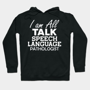 Speech Language Pathologist - I am All Talk b Hoodie
